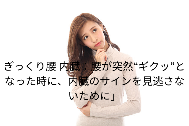 「ぎっくり腰 内臓：腰が突然“ギクッ”となった時に、内臓のサインを見逃さないために」